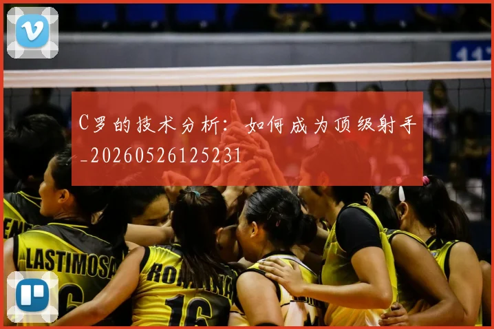 C罗的技术分析：如何成为顶级射手_20260526125231
