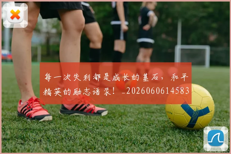 每一次失利都是成长的基石,和平精英的励志语录!_20260606145835