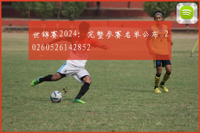 世锦赛2024：完整参赛名单公布_20260526142852