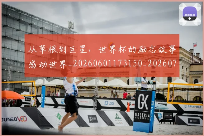 从草根到巨星，世界杯的励志故事感动世界_20260601173150_20260704164407