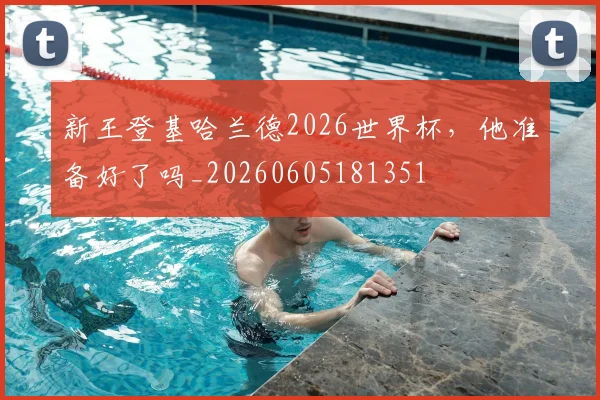 新王登基哈兰德2026世界杯，他准备好了吗_20260605181351